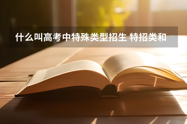 什么叫高考中特殊类型招生 特招类和本科批有什么区别？