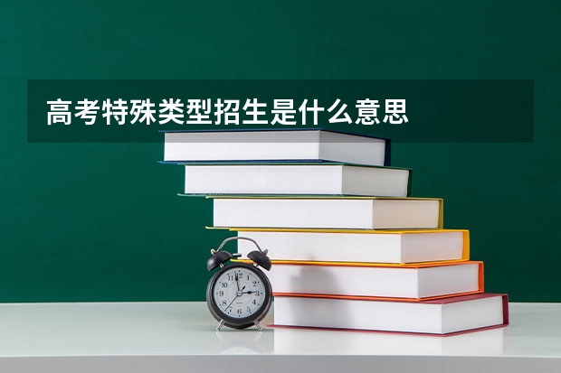 高考特殊类型招生是什么意思