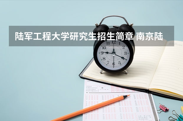 陆军工程大学研究生招生简章 南京陆军工程大学工科考研分数