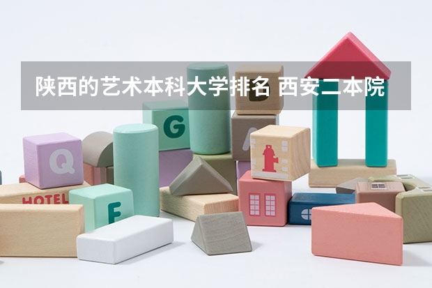 陕西的艺术本科大学排名 西安二本院校排名榜