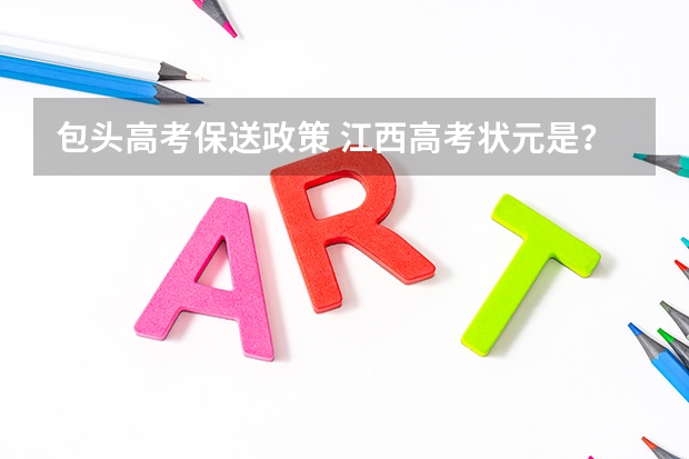包头高考保送政策 江西高考状元是?