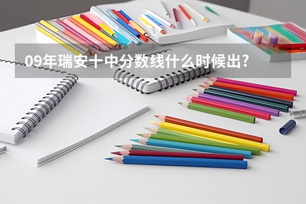 09年瑞安十中分数线什么时候出?