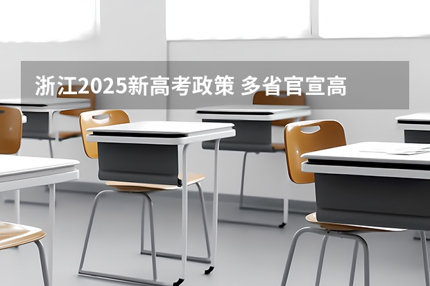 浙江2025新高考政策 多省官宣高考将实行“3 1 2”模式