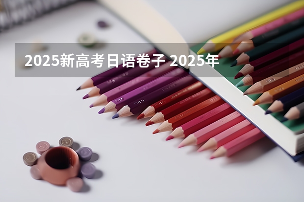 2025新高考日语卷子 2025年新高考政策