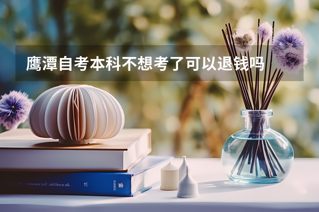 鹰潭自考本科不想考了可以退钱吗