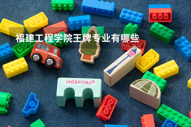 福建工程学院王牌专业有哪些