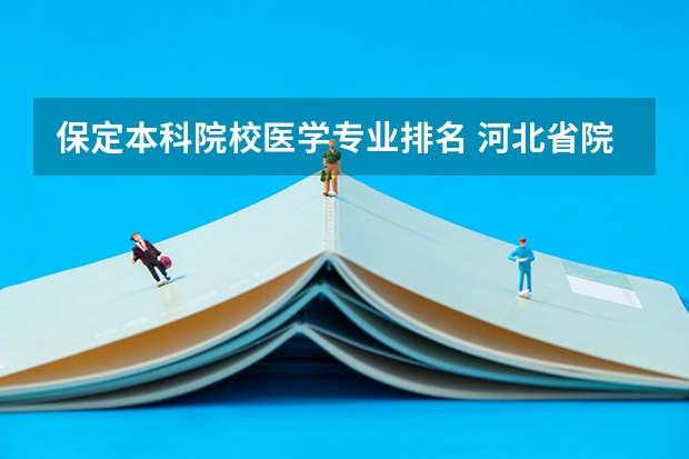 保定本科院校医学专业排名 河北省院校排名