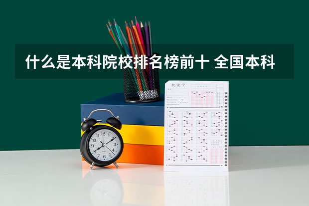 什么是本科院校排名榜前十 全国本科院校排名