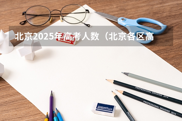 北京2025年高考人数（北京各区高考人数）